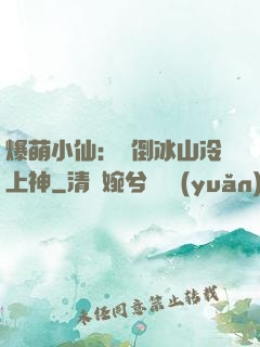 爆萌小仙：撲倒冰山冷上神